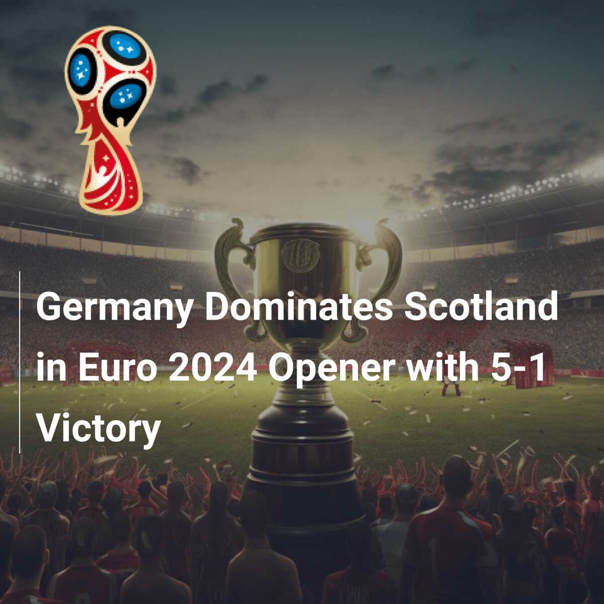 Germany Dominates Scotland in Comfortable Euro 2024 Opener